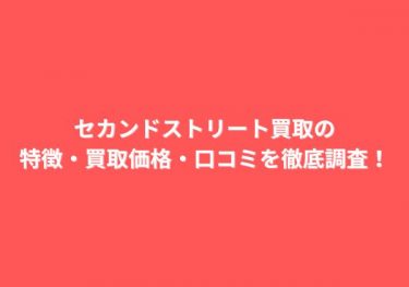 セカンドストリート買取の特徴・買取価格・口コミを徹底調査！