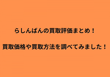 らしんばんの買取評価まとめ！買取価格や買取方法を調べてみました！