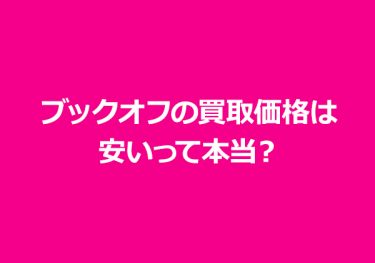 ブックオフの買取価格は安いって本当？宅配・出張買取も徹底比較