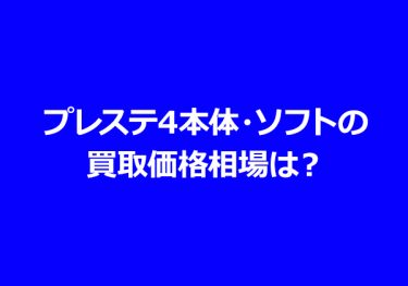 プレステ4本体・ソフトの買取価格相場は？高く売る方法は？コントローラーだけでも売れる？